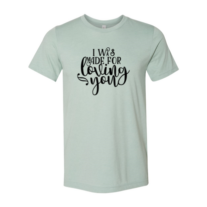 I Was Made For Loving You Shirt