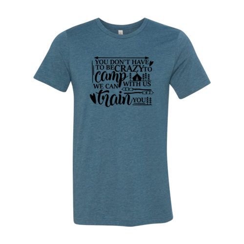 You Dont Have To Be Crazy To Camp With Us Shirt