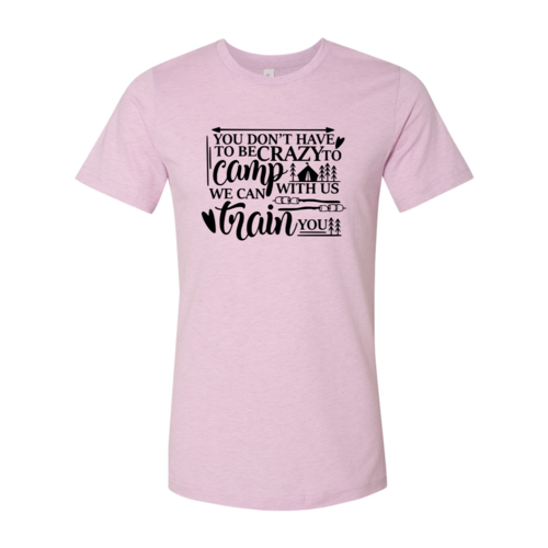 You Dont Have To Be Crazy To Camp With Us Shirt