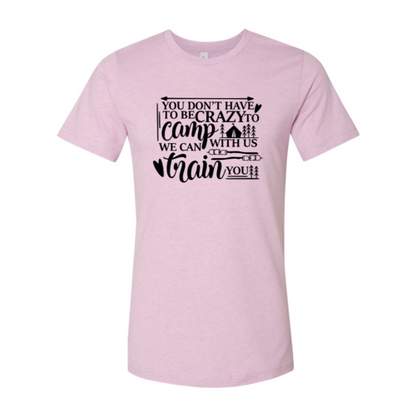 You Dont Have To Be Crazy To Camp With Us Shirt