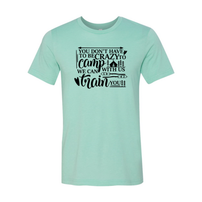 You Dont Have To Be Crazy To Camp With Us Shirt