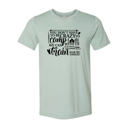 You Dont Have To Be Crazy To Camp With Us Shirt