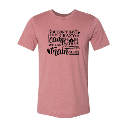 You Dont Have To Be Crazy To Camp With Us Shirt