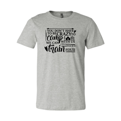 You Dont Have To Be Crazy To Camp With Us Shirt