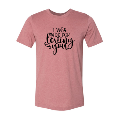 I Was Made For Loving You Shirt