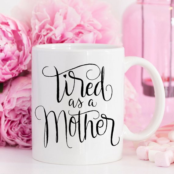 Tired As A Mother - Mother's Day Gift - 11oz