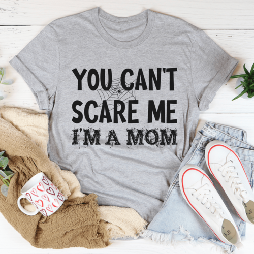 You Can't Scare Me I'm A Mom Tee